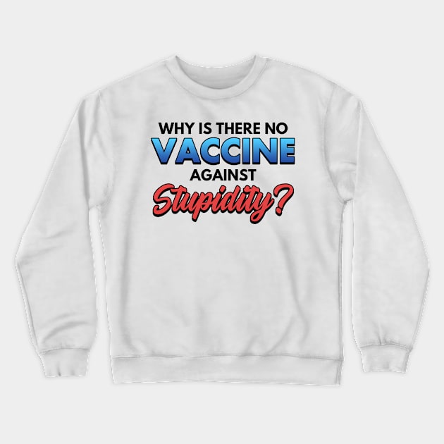 Why Is There No Vaccine Against Supidity Crewneck Sweatshirt by Mesyo